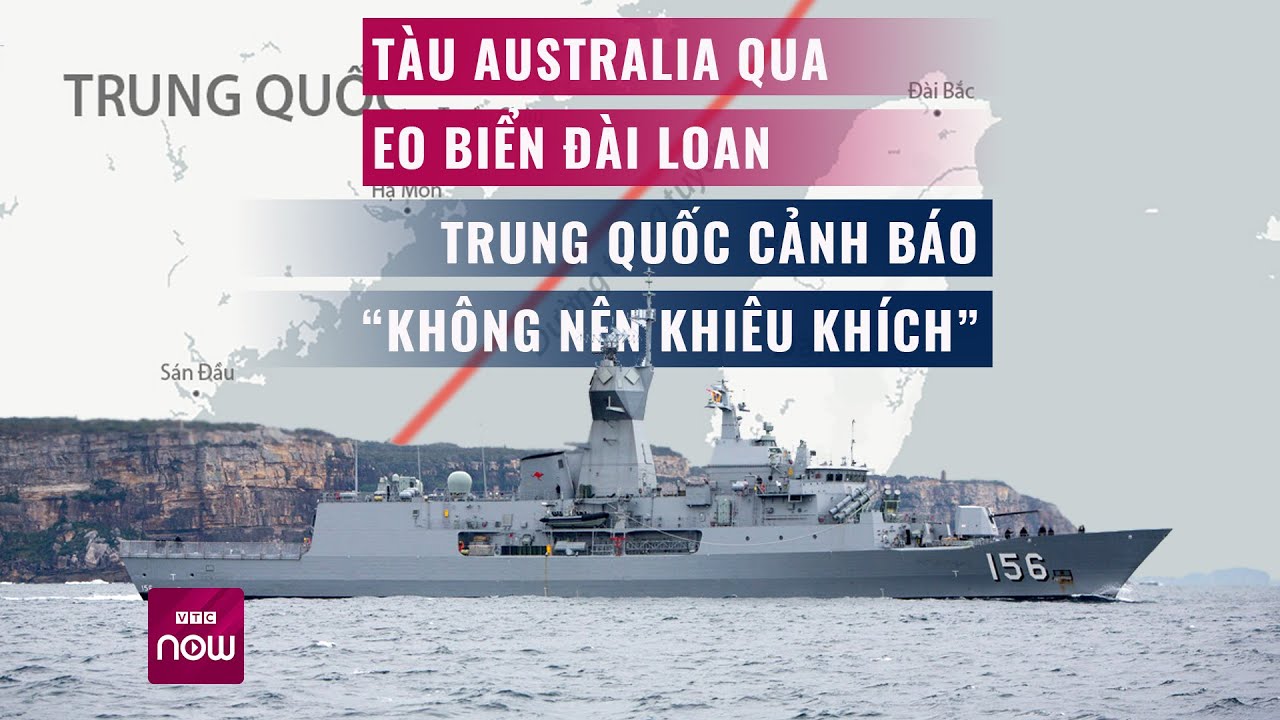 Tàu Australia qua eo biển Đài Loan, Trung Quốc cảnh báo “không nên khiêu khích” | VTC Now