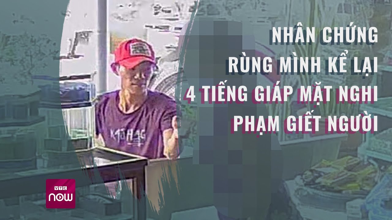 Nhân chứng rùng mình kể lại 4 tiếng giáp mặt nghi phạm giết nhân viên quán cà phê | VTC Now