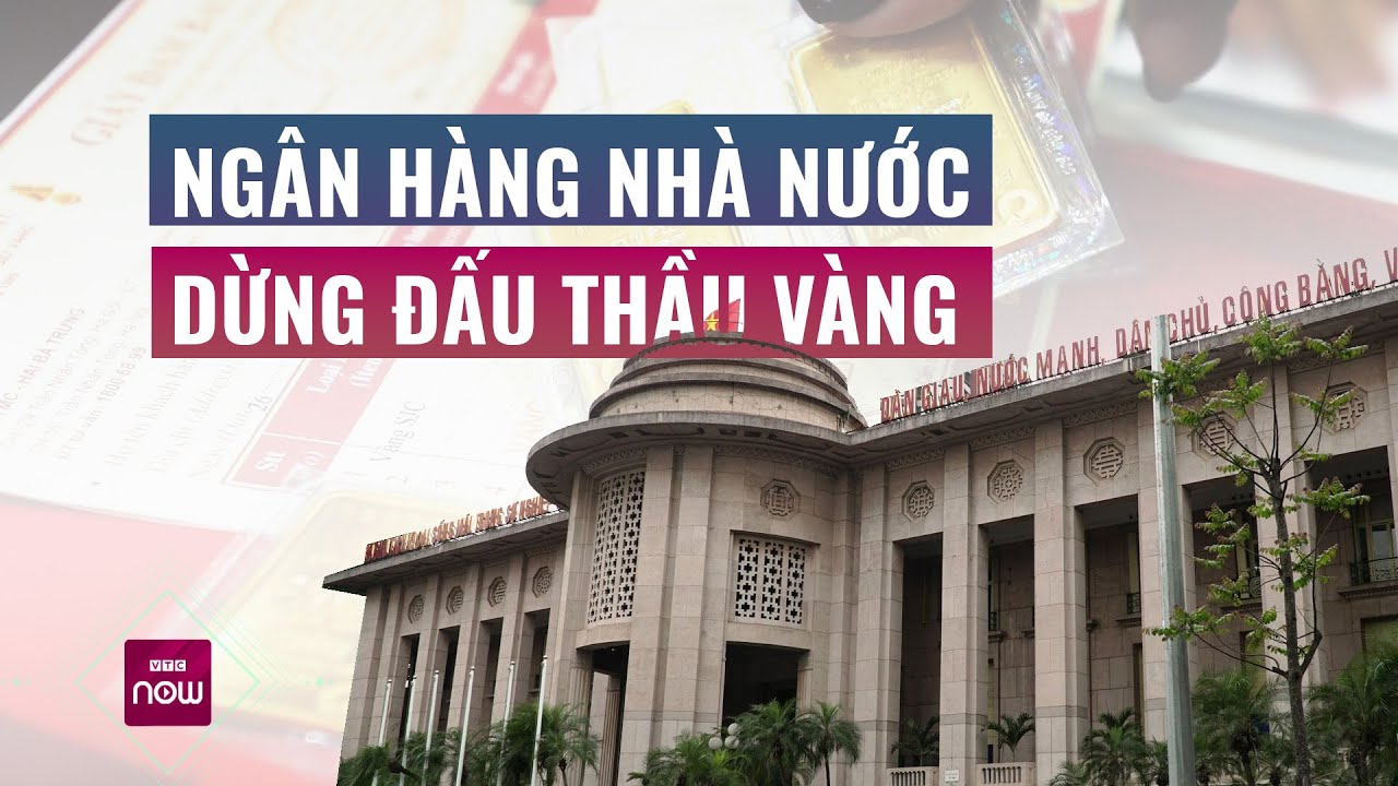 Nóng: Ngân hàng Nhà nước chính thức dừng đấu thầu vàng miếng | VTC Now