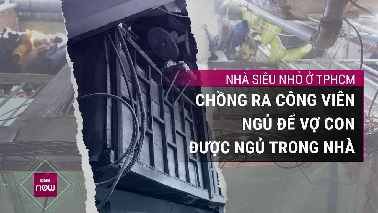 Nhà siêu nhỏ giữa TPHCM: Chồng ra công viên ngủ để vợ con được ngủ trong nhà | VTC Now