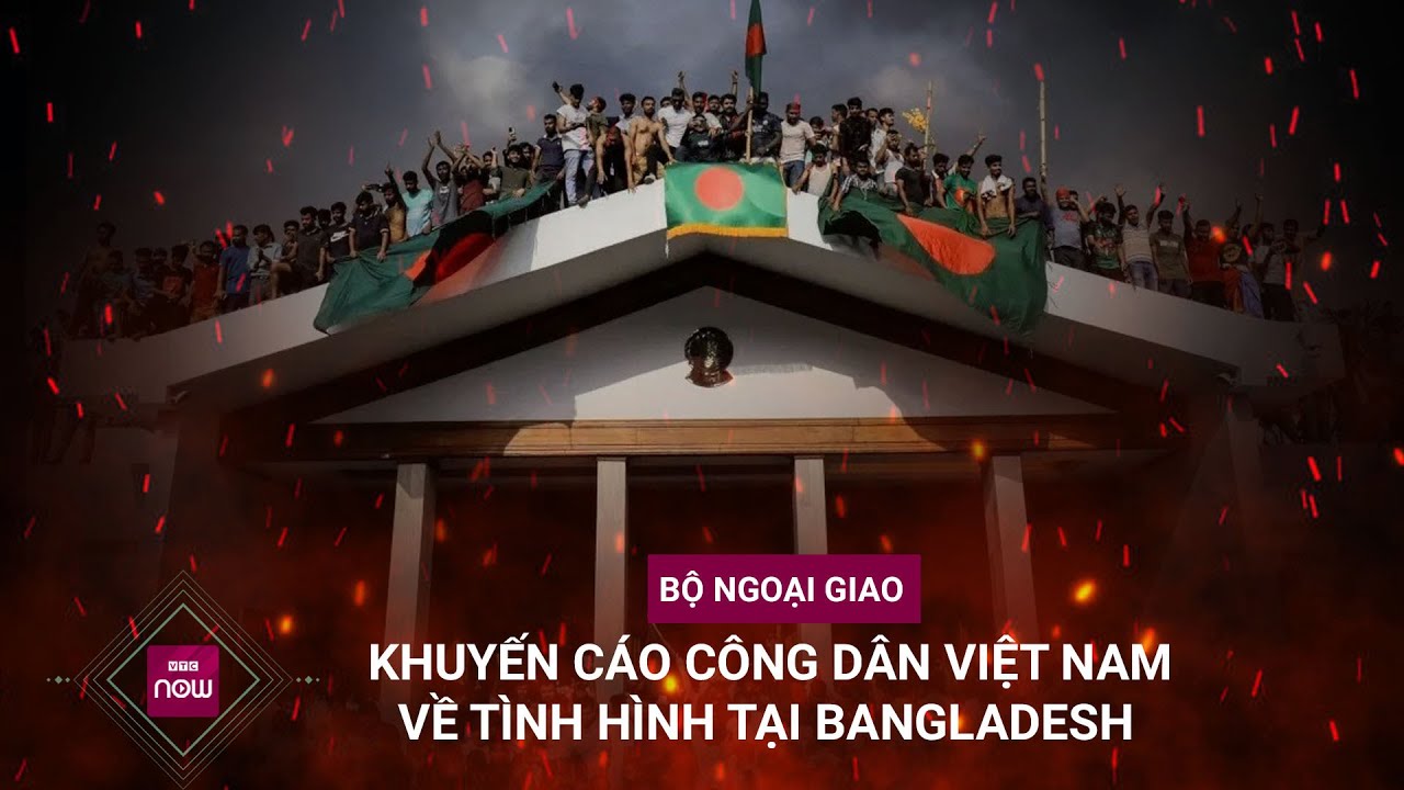 Bộ Ngoại giao khuyến cáo công dân Việt Nam về tình hình tại Bangladesh | VTC Now