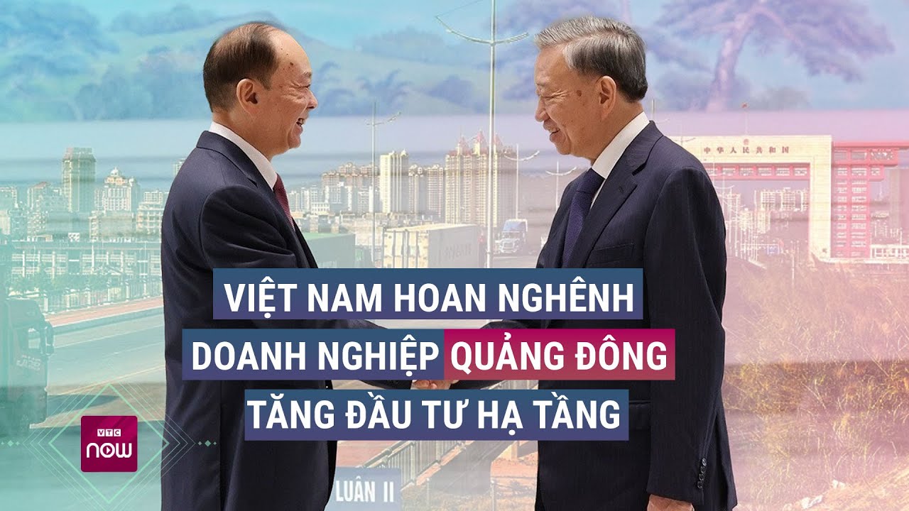 Việt Nam hoan nghênh doanh nghiệp Quảng Đông - Trung Quốc tăng đầu tư hạ tầng | VTC Now