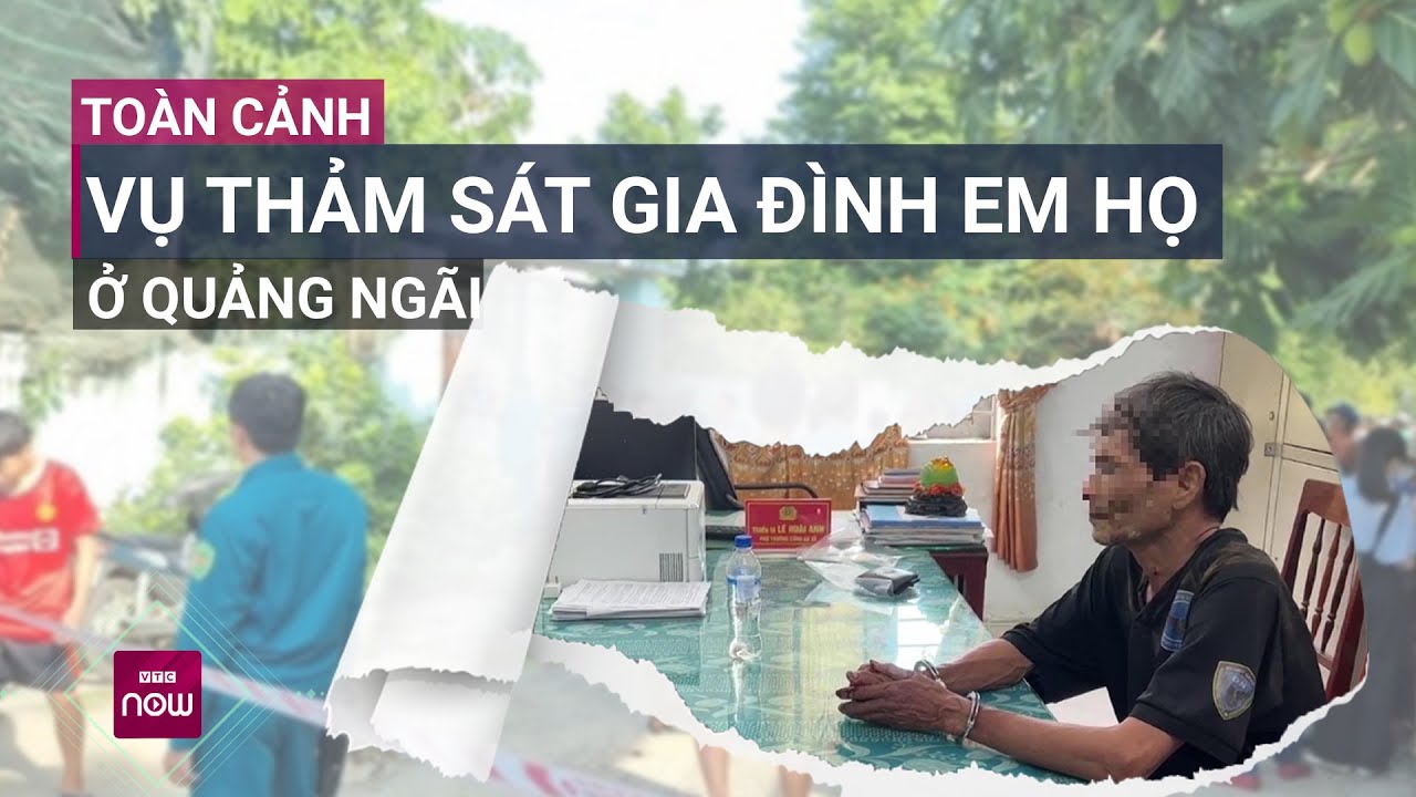 Toàn cảnh vụ thảm sát gia đình em họ ở Quảng Ngãi: Báo thù vì "lời thề với bà nội"? | VTC Now