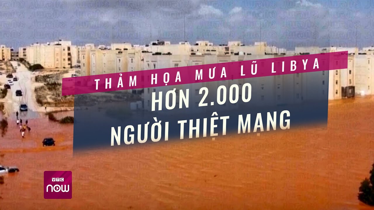 Thảm họa lũ lụt ở Libya: 10.000 người chết và 100.000 có thể mất tích | VTC Now