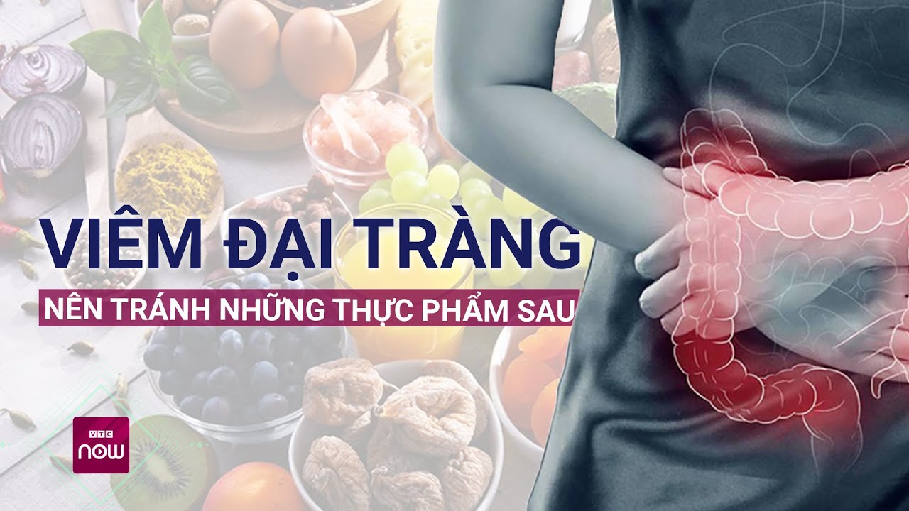 Viêm đại tràng khiến người bệnh chán ăn, suy nhược, cần tránh những loại thực phẩm này | VTC Now