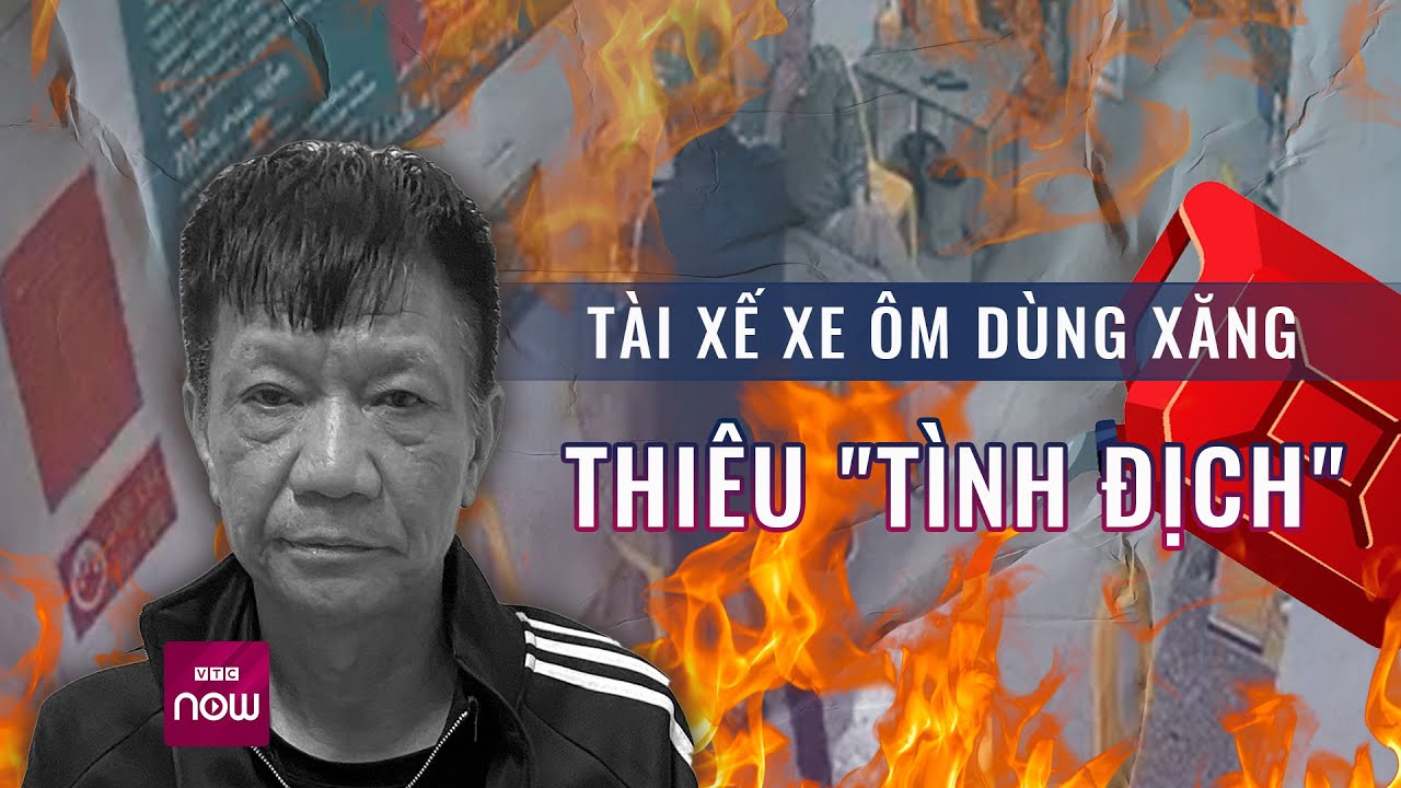 Tài xế dùng xăng thiêu "tình địch": Mua 20.000 xăng trả thù, có thể nhận mức án nào? | VTC Now