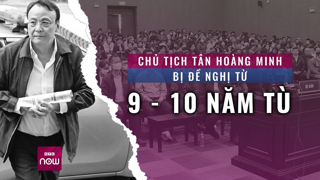 Chủ tịch Tân Hoàng Minh bị đề nghị từ 9 - 10 năm tù | VTC Now