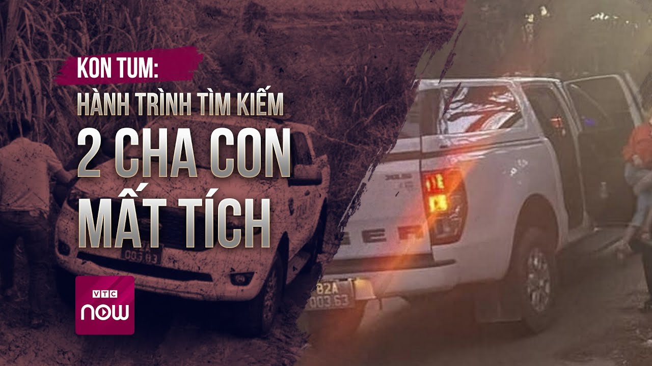 Hành trình tìm thấy 2 cha con mất tích ở Kon Tum trong tình trạng hôn mê bất tỉnh | VTC Now