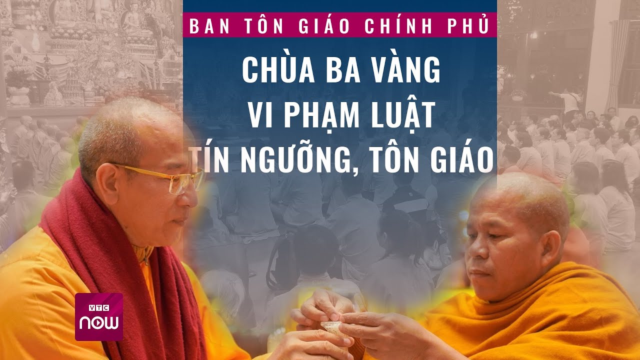 Ban Tôn giáo Chính phủ: Chùa Ba Vàng vi phạm Luật tín ngưỡng, tôn giáo | VTC Now