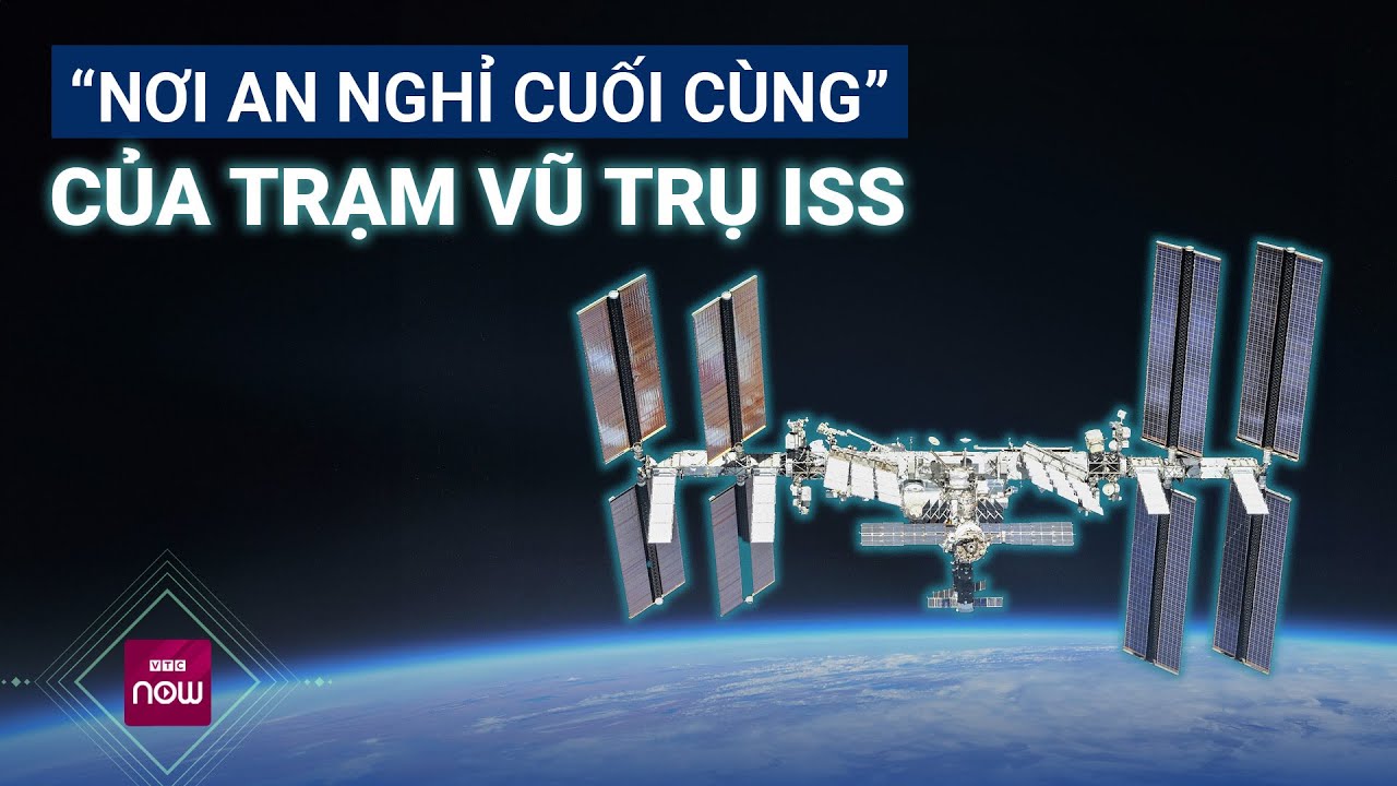 NASA và SpaceX quyết định tiễn trạm vũ trụ quốc tế ISS về "nơi an nghỉ cuối cùng" | VTC Now