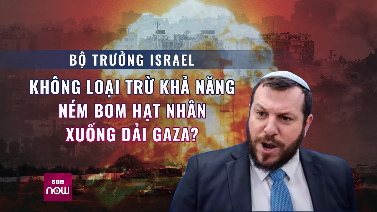 Bộ trưởng Israel: Không loại trừ khả năng ném bom hạt nhân xuống Dải Gaza? | VTC Now