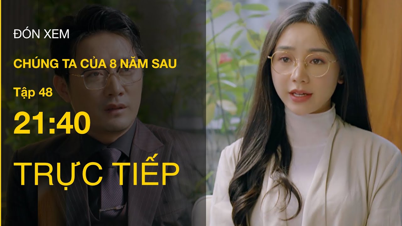 TRỰC TIẾP VTV3 | Full Tập 48 -  Chúng ta của 8 năm sau