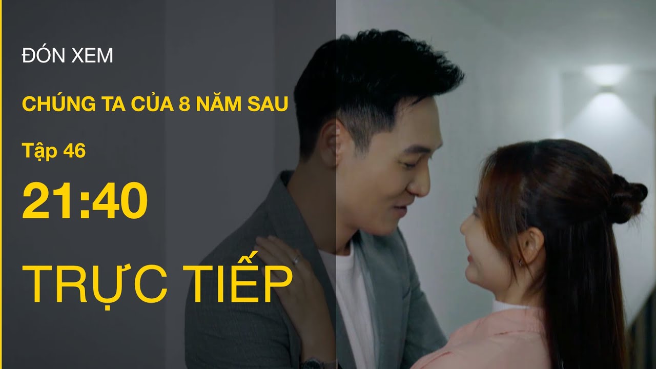 TRỰC TIẾP VTV3 | Full Tập 46 -  Chúng ta của 8 năm sau