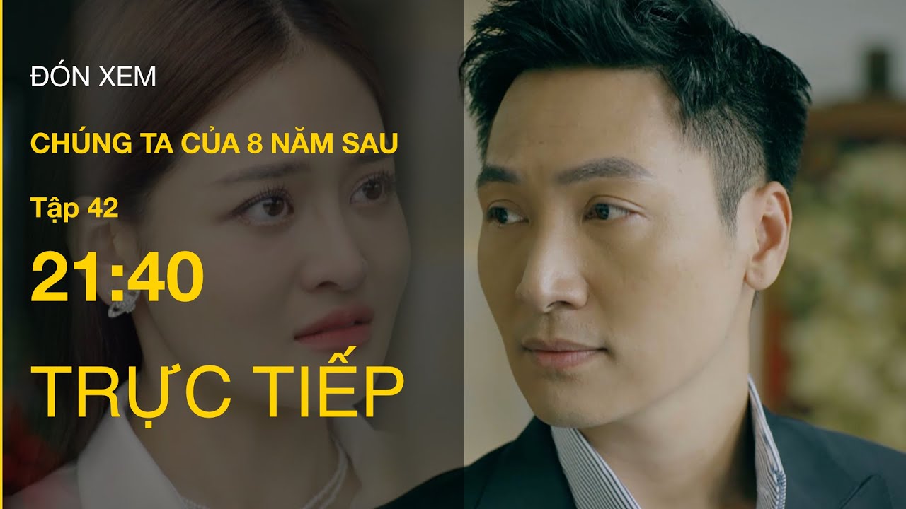 TRỰC TIẾP VTV3 | Full Tập 42 -  Chúng ta của 8 năm sau