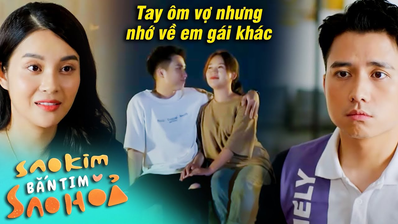 Sao Kim bắn tim Sao Hoả | Thanh niên tay ôm vợ nhưng đầu óc cứ NHỚ VỀ CÔ GÁI KHÁC | VTV Go