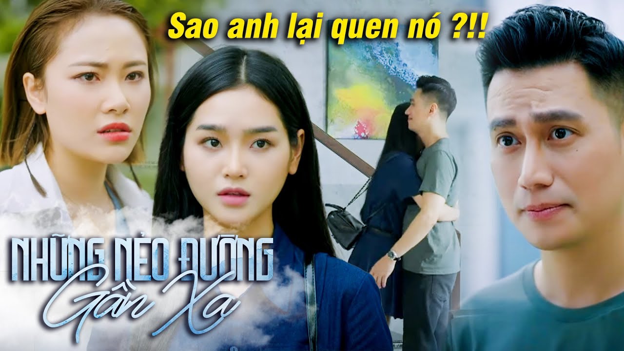 Những nẻo đường gần xa | Em gái TỨC ĐIÊN vì anh trai giám đốc CÔNG KHAI YÊU NGƯỜI MÌNH GHÉT | VTV Go