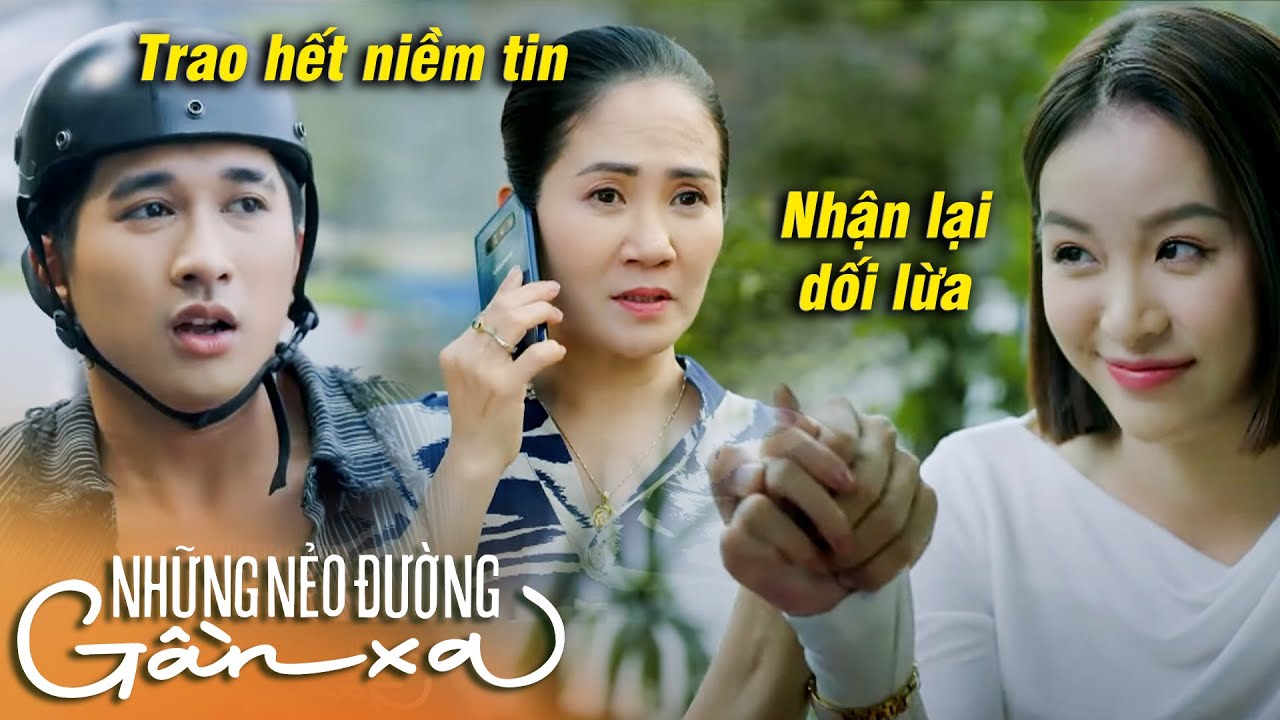 Những nẻo đường gần xa | Thanh niên TRAO HẾT NIỀM TIN cho người yêu để rồi nhận lại TOÀN DỐI LỪA