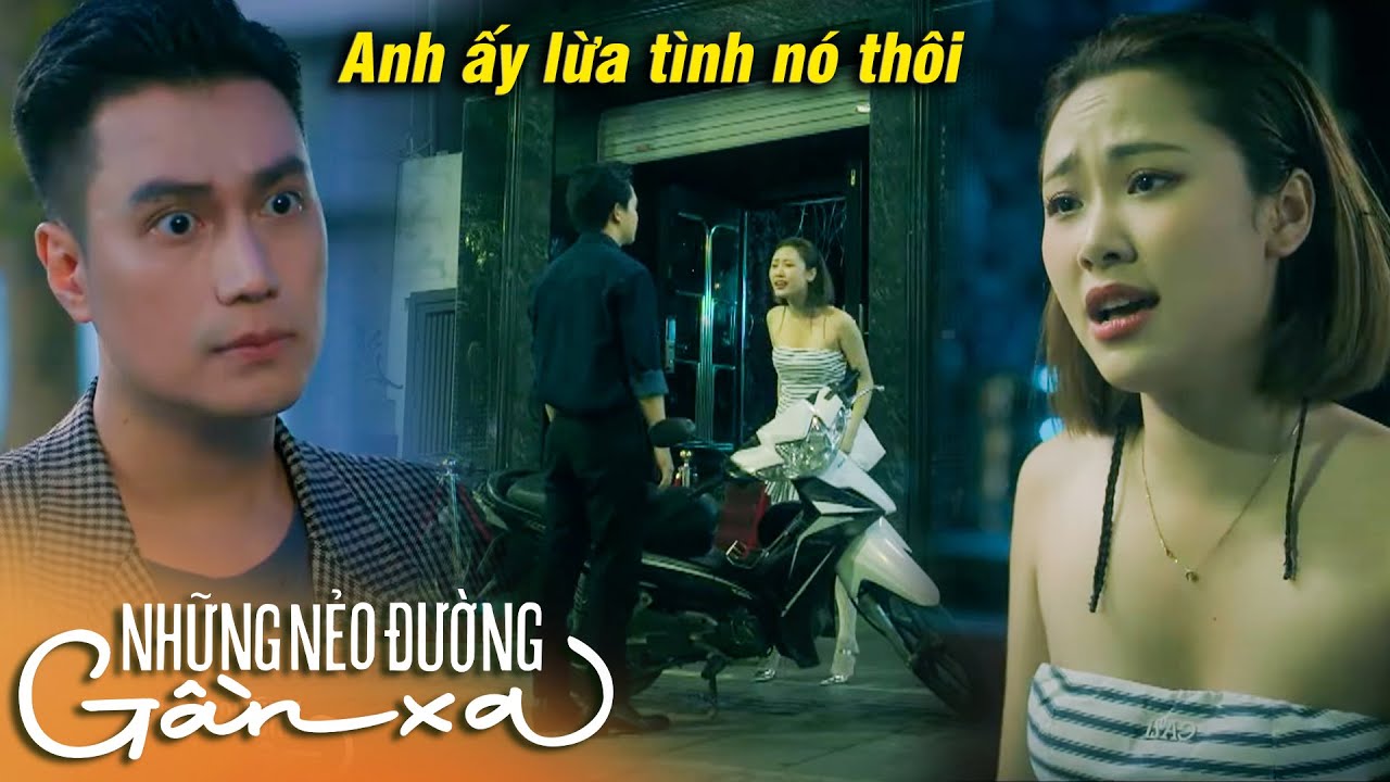 Những nẻo đường gần xa | Anh trai TỨC ĐIÊN khi em gái LỠ MIỆNG tiết lộ bí mật L.ỪA GẠT TÌNH YÊU