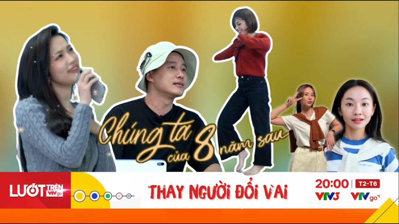 Chúng ta của 8 năm sau thay đổi diễn viên | Lướt trên VTVGO