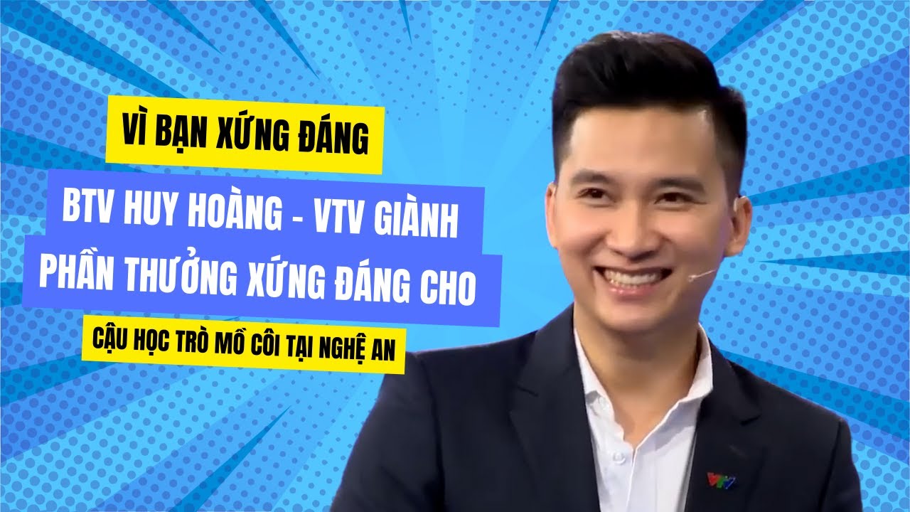 Biên tập viên VTV giành phần thưởng xứng đáng cho cậu học sinh mồ côi tại Nghệ An | Vì bạn xứng đáng