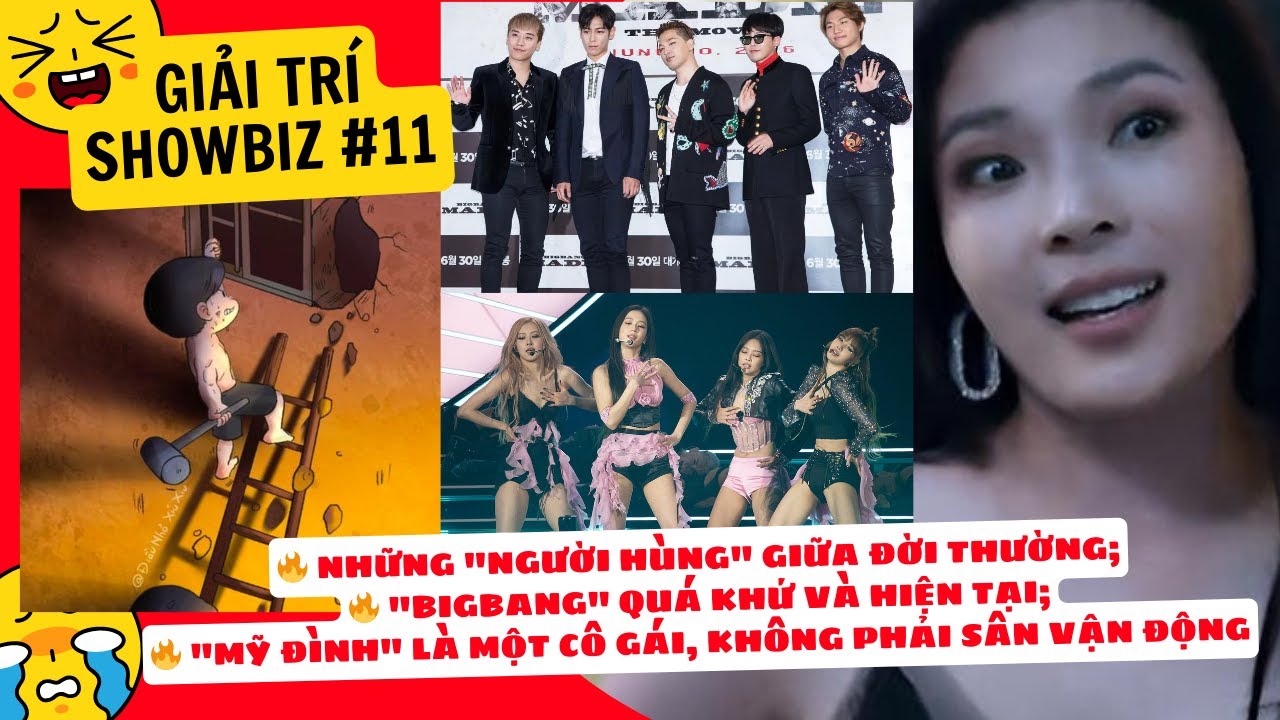 Giải trí Showbiz #11: "Người hùng" giữa đời thường; BIGBANG quá khứ và hiện tại; Mỹ Đình là con gái