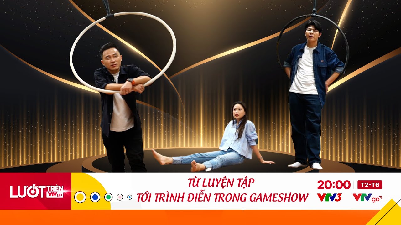 Từ tập luyện đến trình diễn trên gameshow | Lướt trên VTV Go