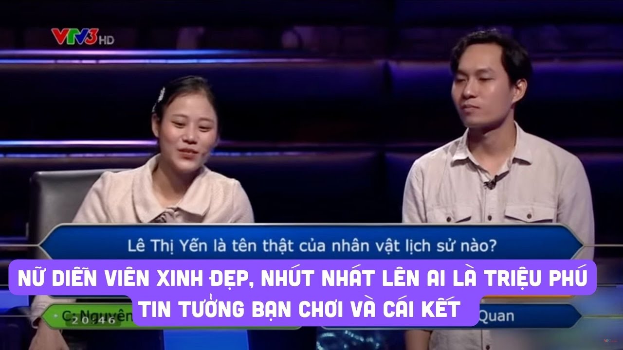 Nữ diễn viên xinh đẹp nhưng nhút nhát lên Ai là triệu phú tin tưởng bạn chơi và cái kết