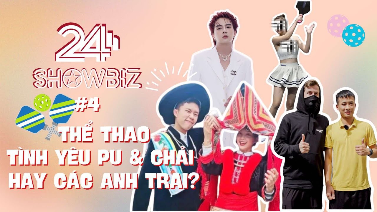 24H SHOWBIZ số 4 | Bạn chọn tin nào: Thể thao, Tình yêu Pu & Chải hay các Anh trai?