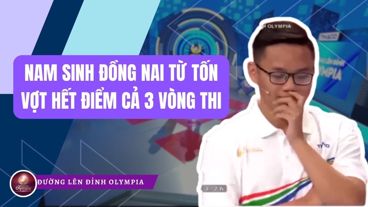 Nam sinh Đồng Nai, từ tốn vợt hết điểm cả 3 vòng thi | Đường lên đỉnh Olympia