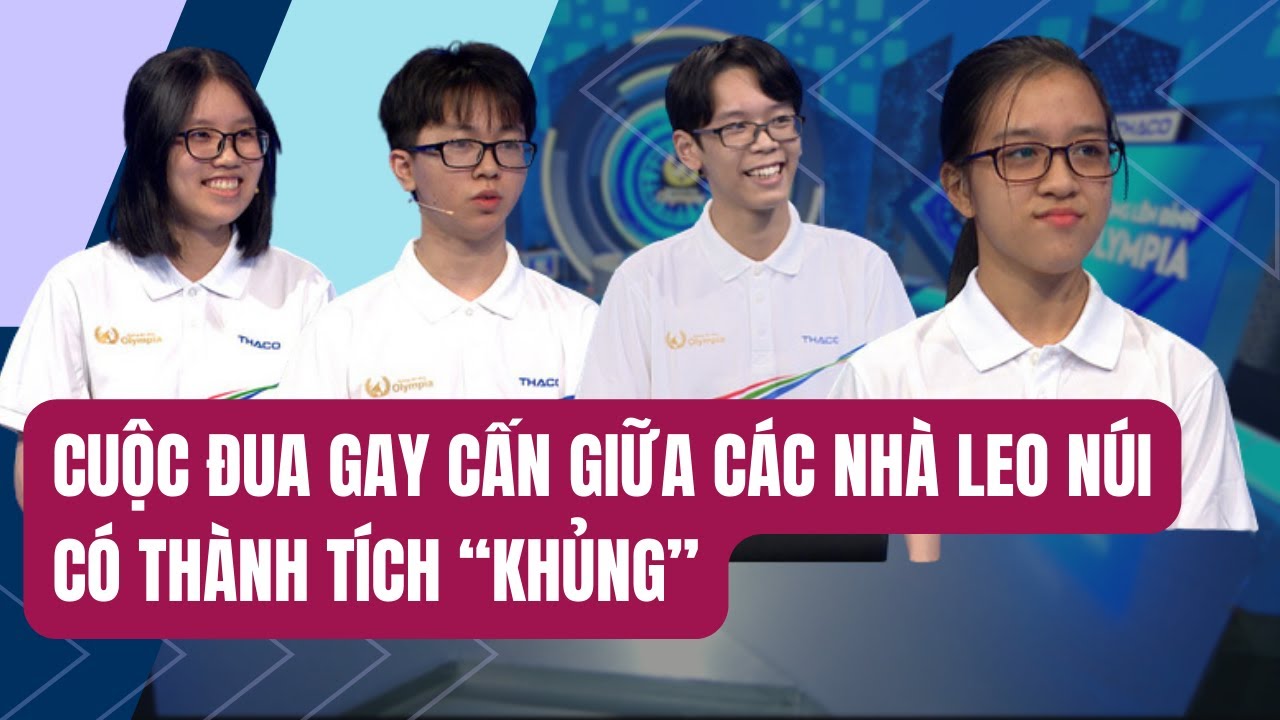 Gay cấn cuộc đua của những nhà leo núi có thành tích "khủng" | Đường lên đỉnh Olympia