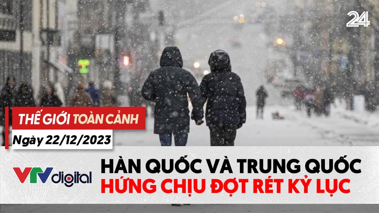 Thế giới toàn cảnh  22/12: Hàn Quốc và Trung Quốc nhiệt độ thấp kỷ lục trong nhiều năm qua | VTV24