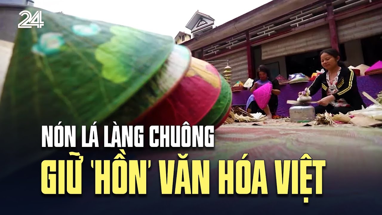 Nón lá làng Chuông giữ ‘hồn’ văn hóa Việt | VTV24