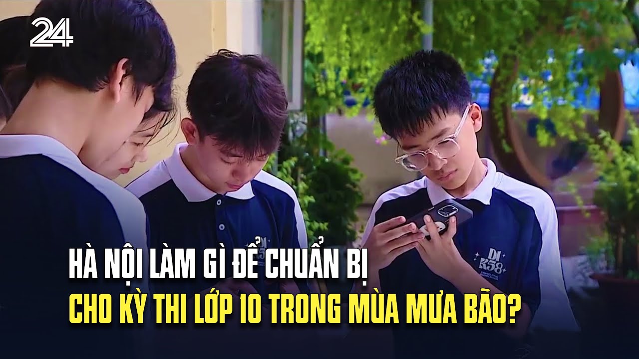 Hà Nội làm gì để chuẩn bị cho kỳ thi lớp 10 trong mùa mưa bão? | VTV24