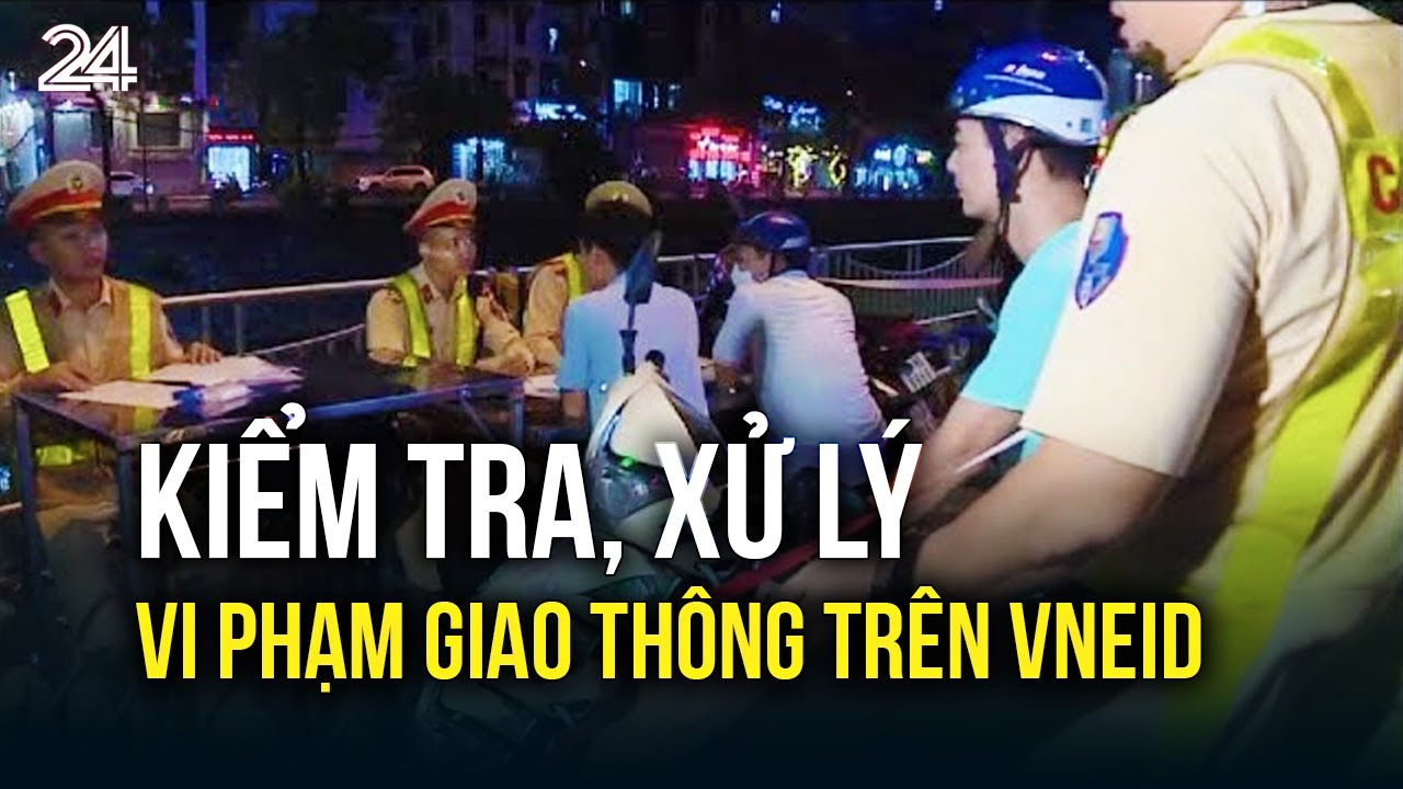 Kiểm tra, xử lý vi phạm giao thông trên VNEID | VTV24