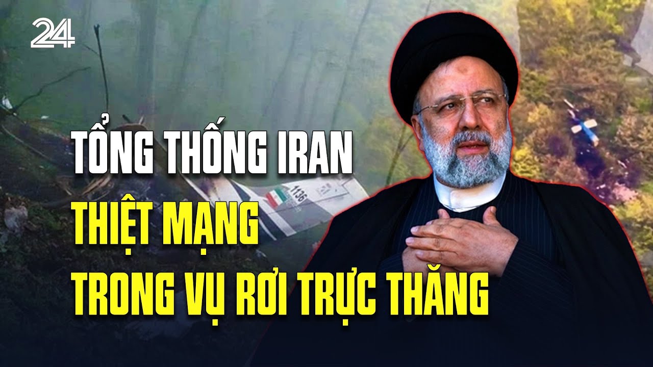 Tổng thống Iran thiệt mạng trong vụ rơi trực thăng | VTV24