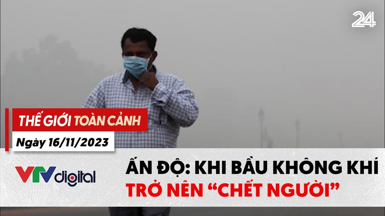 Thế giới toàn cảnh 16/11: Ấn Độ: Khi bầu không khí trở nên "chết người" | VTV24