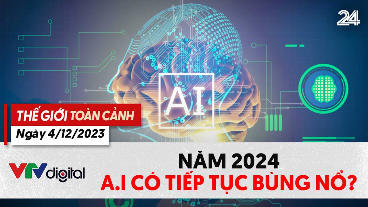 Thế giới toàn cảnh 4/12: Năm 2024 A.I có tiếp tục bùng nổ? | VTV24