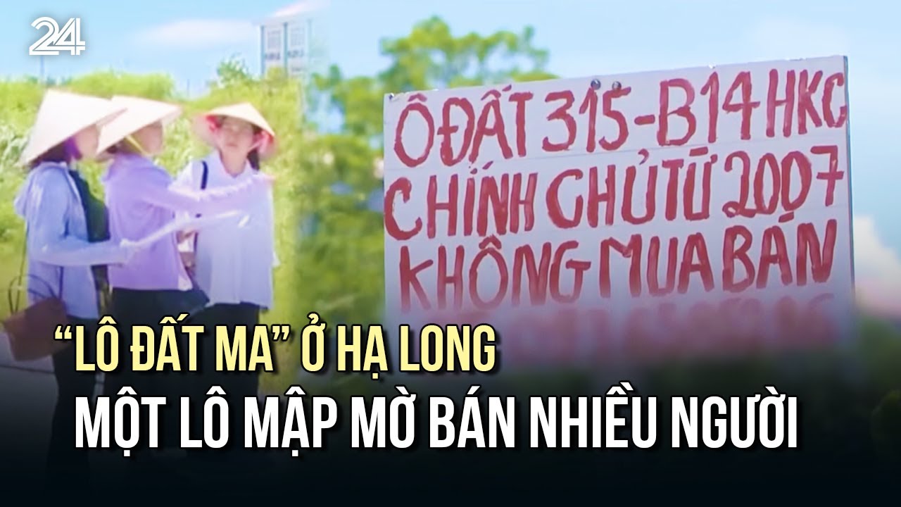 Dân bức xúc với những “lô đất ma” ở Hạ Long: Một lô mập mờ bán nhiều người | VTV24