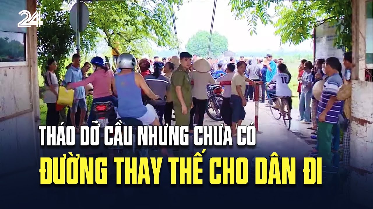 Tháo dỡ cầu nhưng chưa có đường thay thế cho dân đi | VTV24