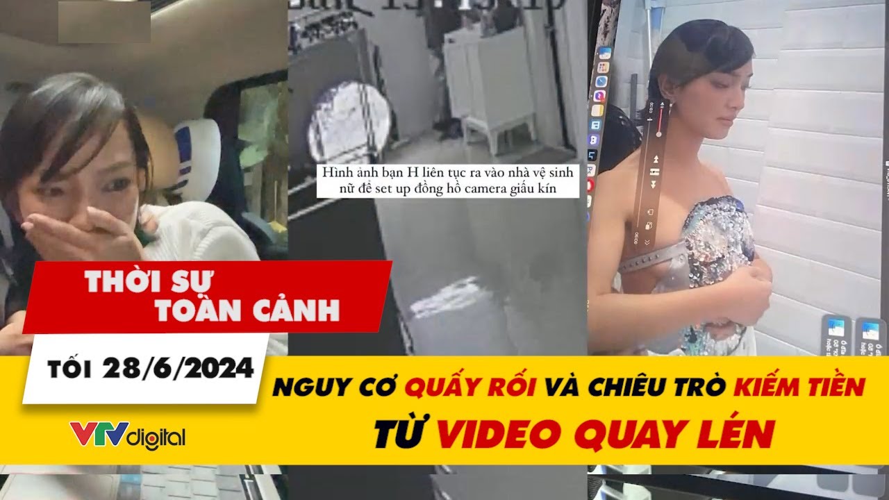 Thời sự toàn cảnh tối 28/6: Nguy cơ quấy rối và chiêu trò kiếm tiền từ video quay lén | VTV24