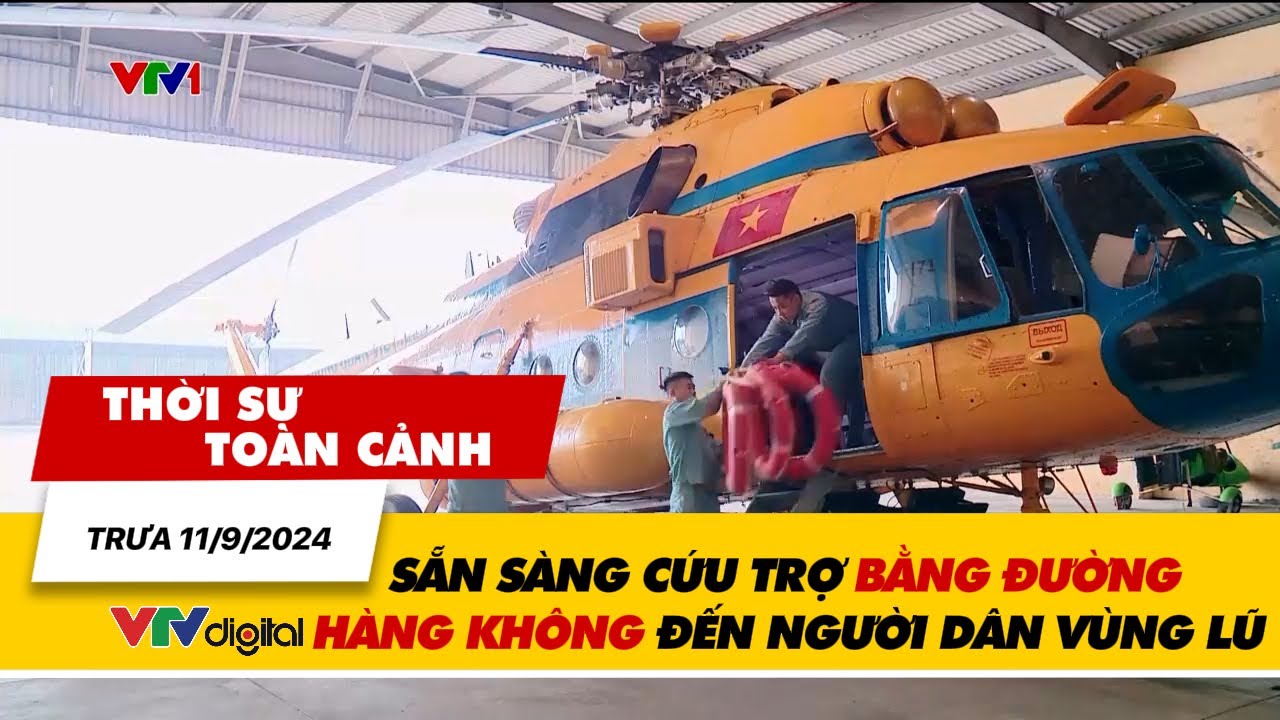 Thời sự toàn cảnh trưa 11/9: Sẵn sàng cứu trợ bằng đường hàng không đến người dân vùng lũ | VTV24