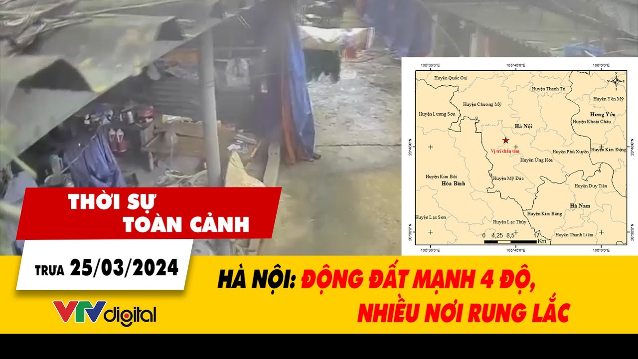 Thời sự toàn cảnh trưa 25/3: Hà Nội: Động đất mạnh 4 độ, nhiều nơi rung lắc | VTV24