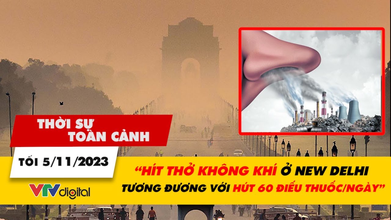 Thời sự toàn cảnh Tối 5/11: "Hít thở không khí ở New Delhi tương đương với hút 60 điếu thuốc/ngày"