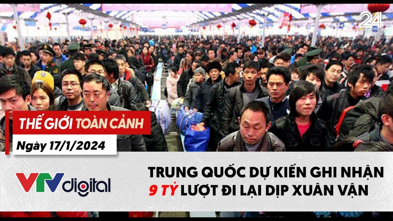 Thế giới toàn cảnh 17/1: Trung Quốc dự kiến ghi nhận 9 tỷ lượt đi lại dịp Xuân Vận | VTV24