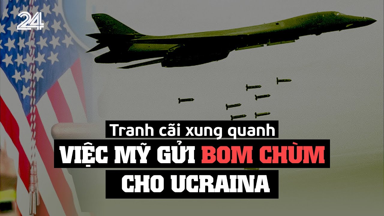 Tranh cãi xung quanh việc Mỹ gửi bom chùm cho Ucraina | VTV24