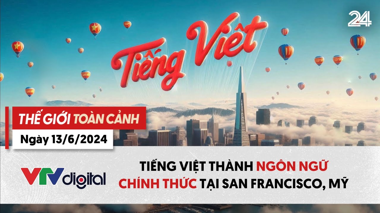 Thế giới toàn cảnh 13/6: Tiếng Việt trở thành ngôn ngữ chính thức tại San Francisco, Mỹ| VTV24