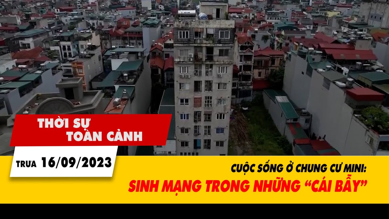 Thời sự toàn cảnh trưa 16/9: Cuộc sống ở chung cư mini, sinh mạng trong những "cái bẫy" | VTV24