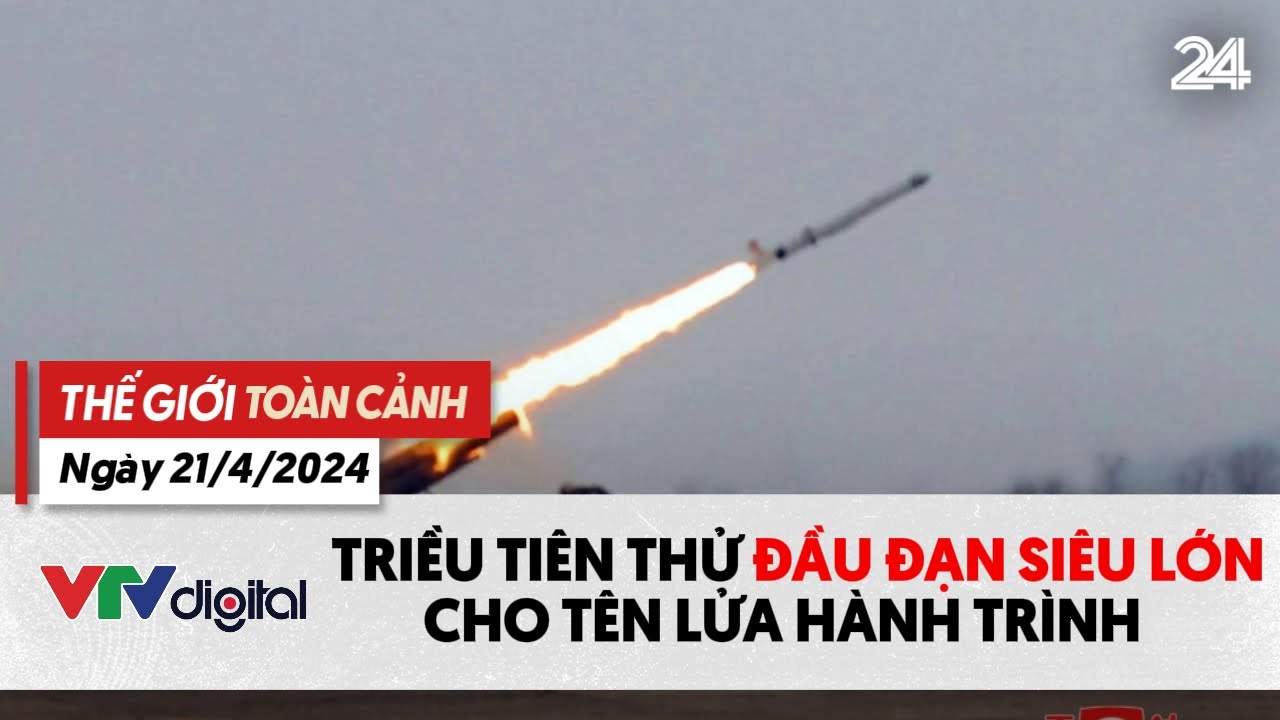 Thế giới toàn cảnh 21/4: Triều Tiên thử đầu đạn siêu lớn cho tên lửa hành trình | VTV24