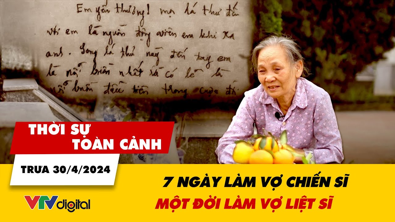 Thời sự toàn cảnh trưa 30/4: 7 ngày làm vợ chiến sĩ, một đời làm vợ liệt sĩ | VTV24