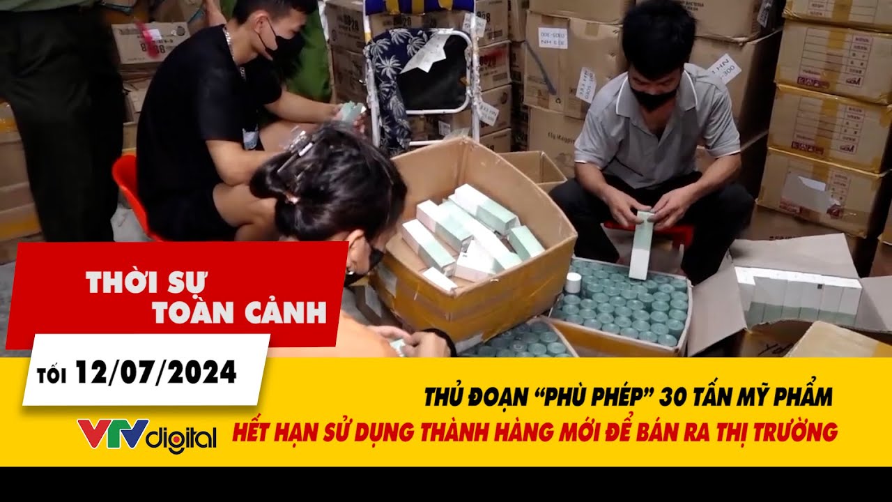 Thời sự toàn cảnh tối 12/7: Thủ đoạn “phù phép” 30 tấn mỹ phẩm hết hạn sử dụng thành hàng mới| VTV24